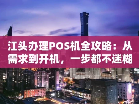重庆江头办理POS机全攻略：从需求到开机，一步都不迷糊