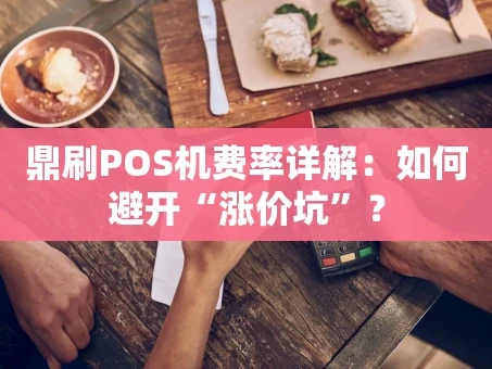 重庆鼎刷POS机费率详解：如何避开“涨价坑”？