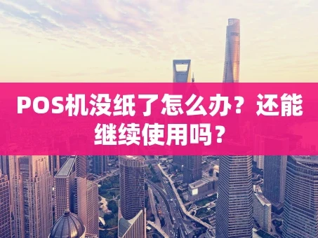 重庆POS机没纸了怎么办？还能继续使用吗？