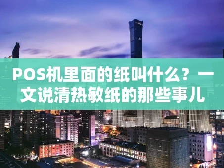 重庆POS机里面的纸叫什么？一文说清热敏纸的那些事儿