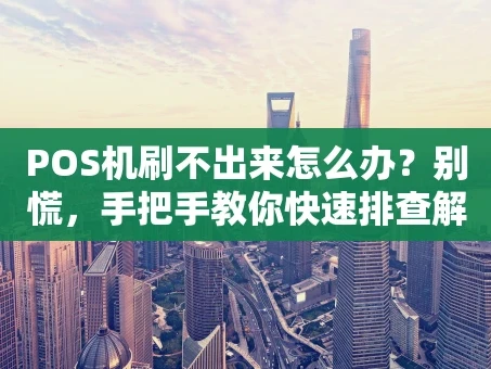 重庆POS机刷不出来怎么办？别慌，手把手教你快速排查解决！