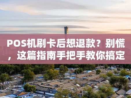 重庆POS机刷卡后想退款？别慌，这篇指南手把手教你搞定！