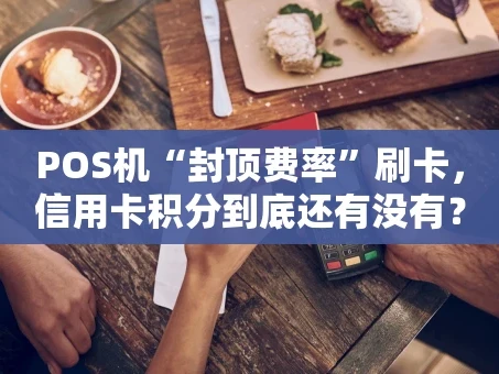 重庆POS机“封顶费率”刷卡，信用卡积分到底还有没有？