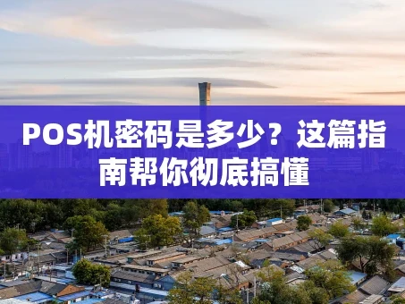 重庆POS机密码是多少？这篇指南帮你彻底搞懂