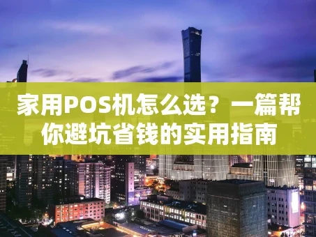 重庆家用POS机怎么选？一篇帮你避坑省钱的实用指南