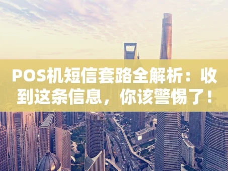 重庆POS机短信套路全解析：收到这条信息，你该警惕了！
