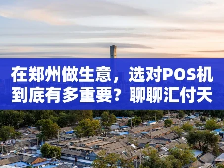 重庆在郑州做生意，选对POS机到底有多重要？聊聊汇付天下