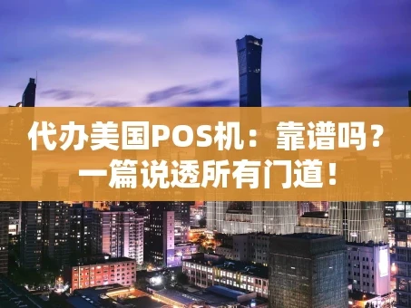 重庆代办美国POS机：靠谱吗？一篇说透所有门道！