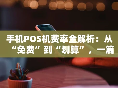 重庆手机POS机费率全解析：从“免费”到“划算”，一篇讲透你的刷卡成本