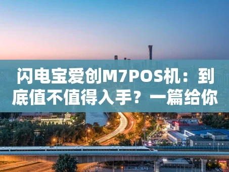 重庆闪电宝爱创M7POS机：到底值不值得入手？一篇给你讲明白