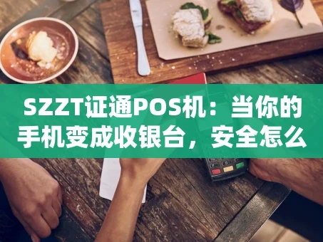 重庆SZZT证通POS机：当你的手机变成收银台，安全怎么办？