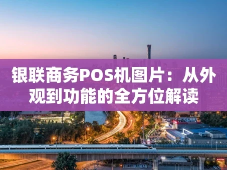 重庆银联商务POS机图片：从外观到功能的全方位解读