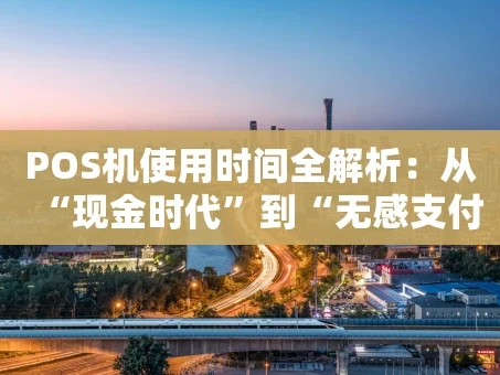重庆POS机使用时间全解析：从“现金时代”到“无感支付”的变迁
