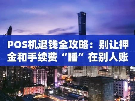 重庆POS机退钱全攻略：别让押金和手续费“睡”在别人账户里