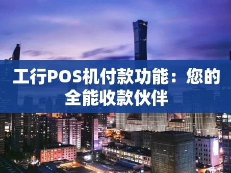 重庆工行POS机付款功能：您的全能收款伙伴