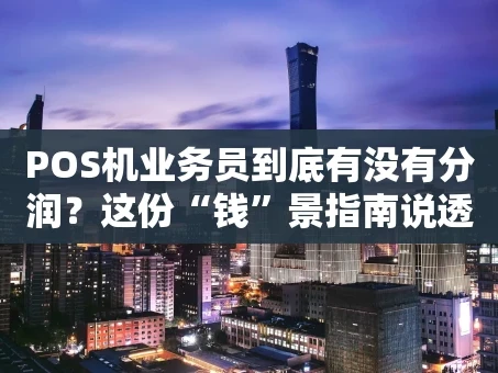 重庆POS机业务员到底有没有分润？这份“钱”景指南说透了！