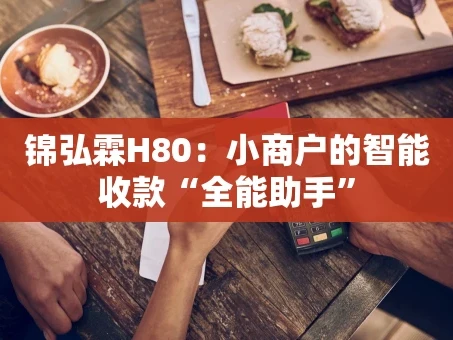 重庆锦弘霖H80：小商户的智能收款“全能助手”