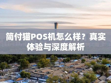 重庆简付猫POS机怎么样？真实体验与深度解析