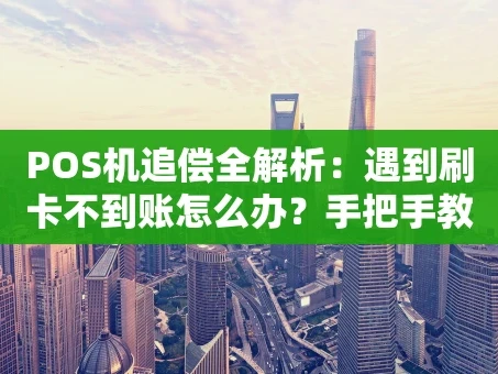 重庆POS机追偿全解析：遇到刷卡不到账怎么办？手把手教你维权