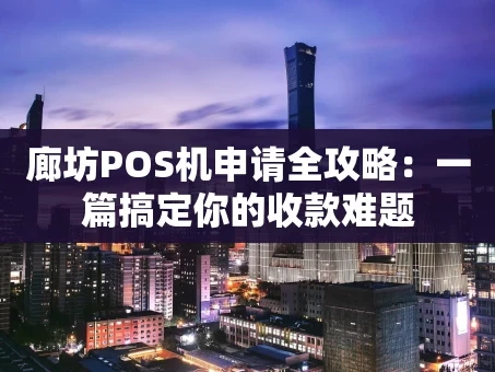 重庆廊坊POS机申请全攻略：一篇搞定你的收款难题