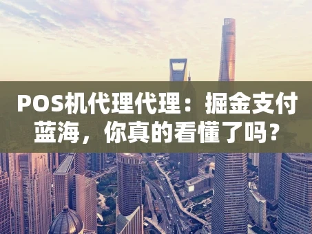 重庆POS机代理代理：掘金支付蓝海，你真的看懂了吗？
