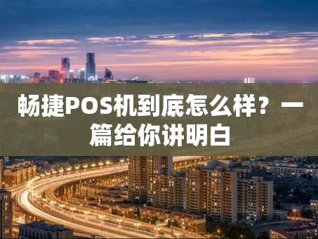 重庆畅捷POS机到底怎么样？一篇给你讲明白