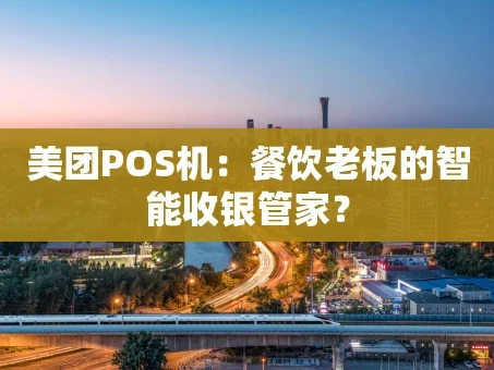重庆美团POS机：餐饮老板的智能收银管家？