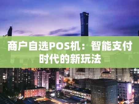 重庆商户自选POS机：智能支付时代的新玩法