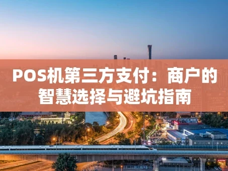重庆POS机第三方支付：商户的智慧选择与避坑指南