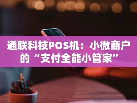 重庆通联科技POS机：小微商户的“支付全能小管家”