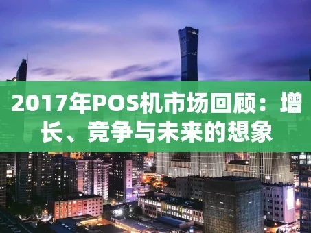 重庆2017年POS机市场回顾：增长、竞争与未来的想象