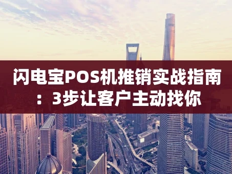 重庆闪电宝POS机推销实战指南：3步让客户主动找你