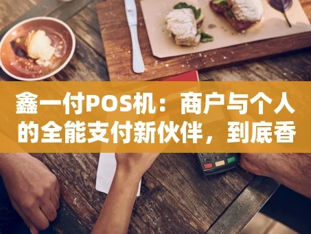 重庆鑫一付POS机：商户与个人的全能支付新伙伴，到底香不香？