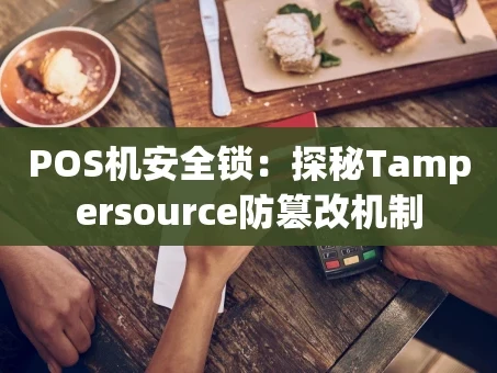 重庆POS机安全锁：探秘Tampersource防篡改机制