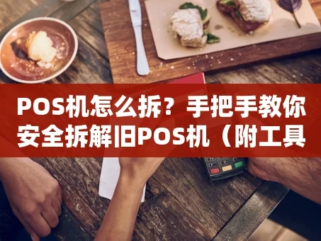 重庆POS机怎么拆？手把手教你安全拆解旧POS机（附工具清单）