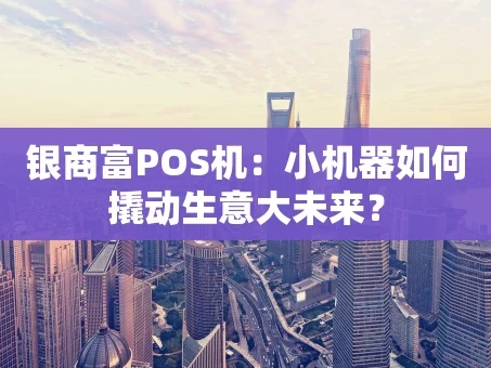 重庆银商富POS机：小机器如何撬动生意大未来？