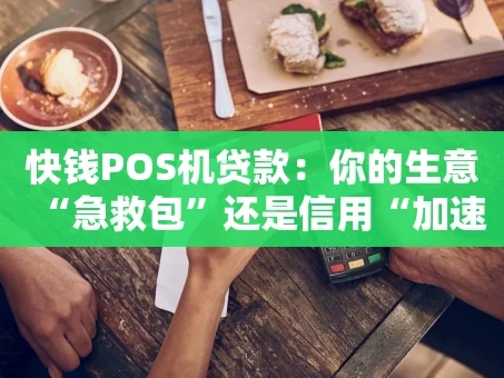 重庆快钱POS机贷款：你的生意“急救包”还是信用“加速器”？
