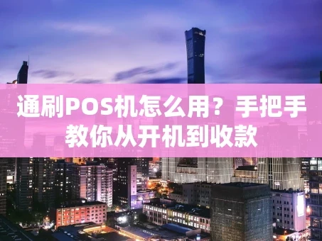 重庆通刷POS机怎么用？手把手教你从开机到收款