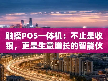 重庆触摸POS一体机：不止是收银，更是生意增长的智能伙伴