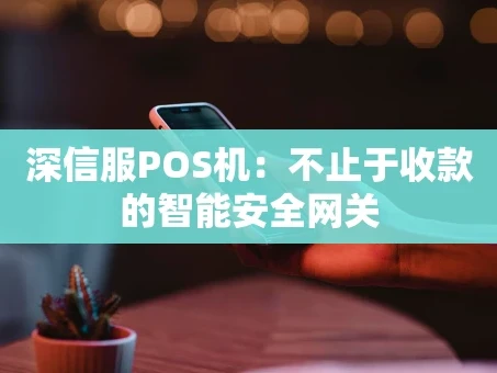 重庆深信服POS机：不止于收款的智能安全网关