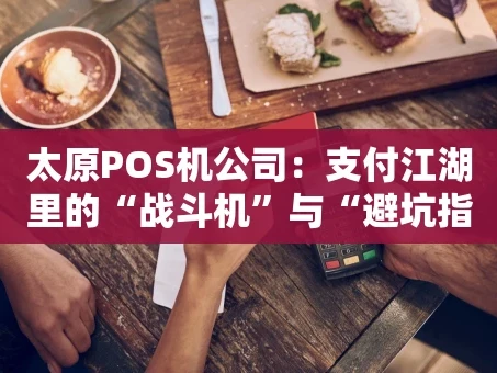 重庆太原POS机公司：支付江湖里的“战斗机”与“避坑指南”