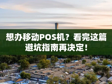 重庆想办移动POS机？看完这篇避坑指南再决定！