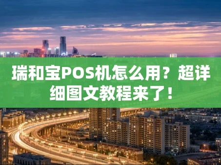 重庆瑞和宝POS机怎么用？超详细图文教程来了！