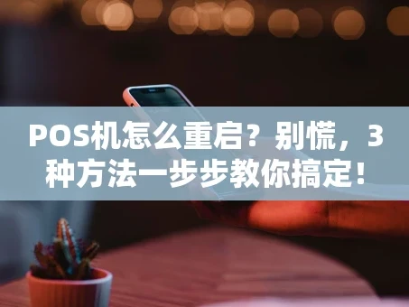 重庆POS机怎么重启？别慌，3种方法一步步教你搞定！