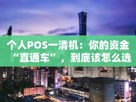 重庆个人POS一清机：你的资金“直通车”，到底该怎么选？