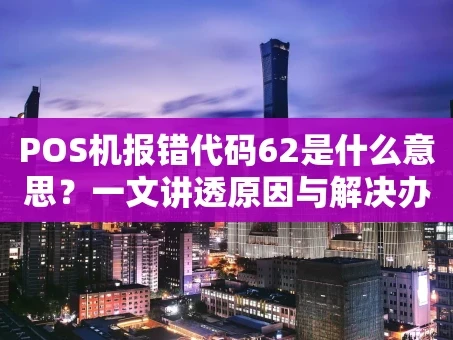 重庆POS机报错代码62是什么意思？一文讲透原因与解决办法