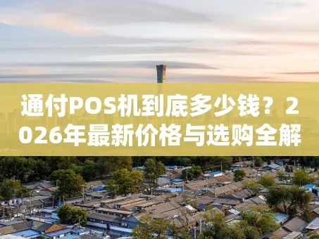 重庆通付POS机到底多少钱？2026年最新价格与选购全解析