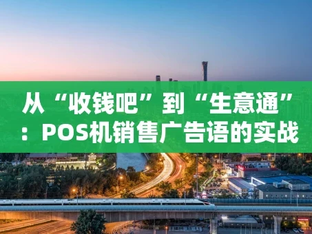 重庆从“收钱吧”到“生意通”：POS机销售广告语的实战心法