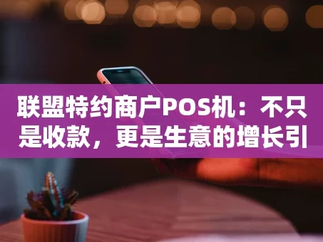 重庆联盟特约商户POS机：不只是收款，更是生意的增长引擎