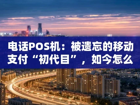 重庆电话POS机：被遗忘的移动支付“初代目”，如今怎么样了？